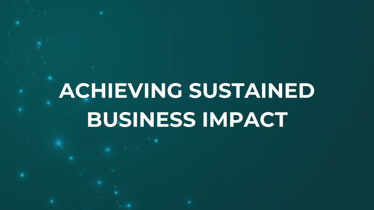 Achieving Sustained Business Impact